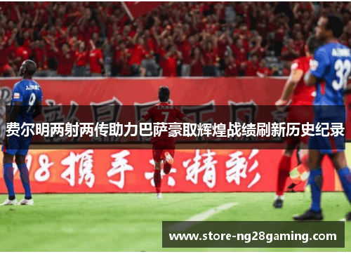 费尔明两射两传助力巴萨豪取辉煌战绩刷新历史纪录