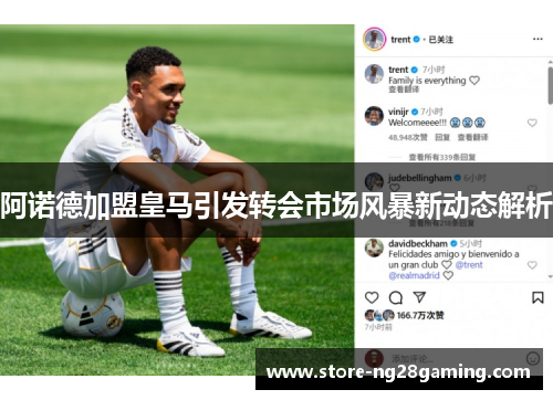 阿诺德加盟皇马引发转会市场风暴新动态解析 阿诺德加盟皇马引发转会市场风暴新动态解析