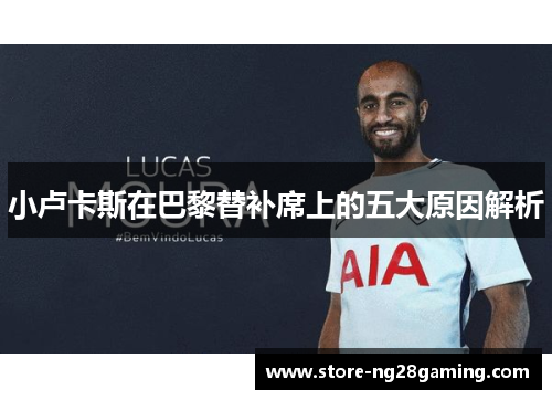 小卢卡斯在巴黎替补席上的五大原因解析 小卢卡斯在巴黎替补席上的五大原因解析