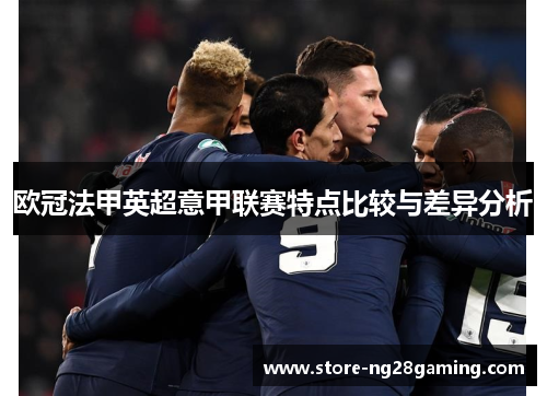 欧冠法甲英超意甲联赛特点比较与差异分析