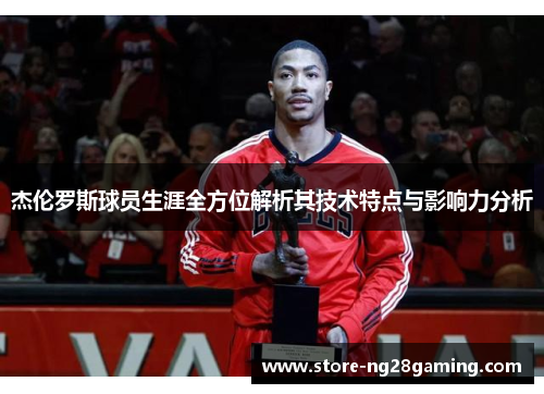 杰伦罗斯球员生涯全方位解析其技术特点与影响力分析