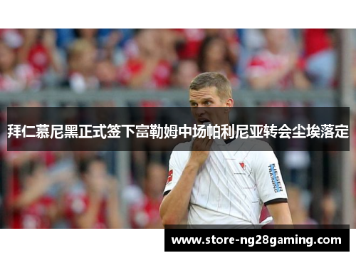 拜仁慕尼黑正式签下富勒姆中场帕利尼亚转会尘埃落定 拜仁慕尼黑正式签下富勒姆中场帕利尼亚转会尘埃落定