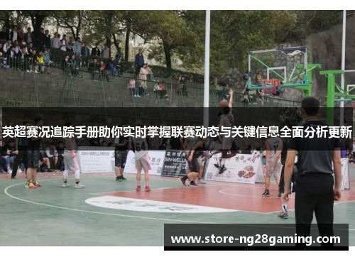 英超赛况追踪手册助你实时掌握联赛动态与关键信息全面分析更新