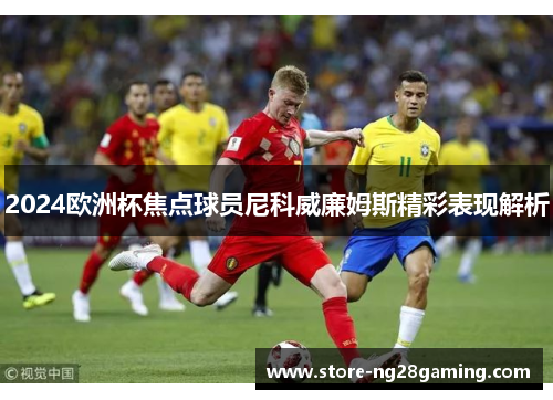 2024欧洲杯焦点球员尼科威廉姆斯精彩表现解析