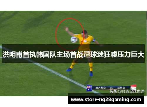 洪明甫首执韩国队主场首战遭球迷狂嘘压力巨大 洪明甫首执韩国队主场首战遭球迷狂嘘压力巨大